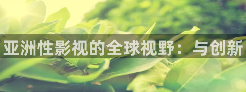 金牌影院app：亚洲性影视的全球视野：与创新