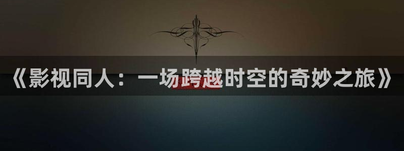 去有风的地方金牌影院：《影视同人：一场跨越时空的奇妙之旅》