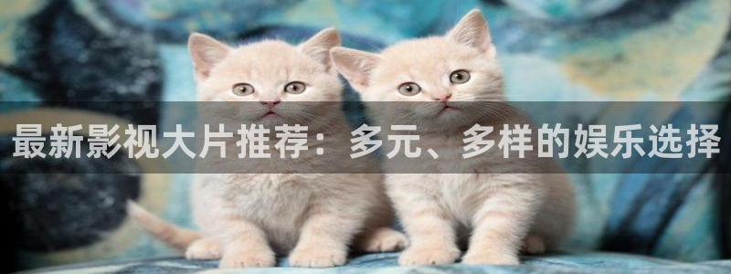 金牌影视官方正版在线观看免费：最新影视大片推荐：多元、多样的娱乐选择